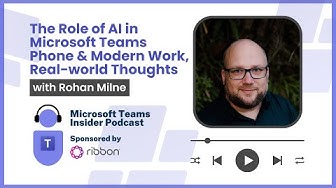 The Role of AI in Microsoft Teams Phone and Modern Work, Real-world Thoughts with Rohan Milne